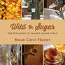 Wild Sugar The Pleasures of Making Maple Syrup