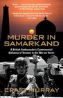 Murder in Samarkand A British Ambassador's Controversial Defiance of Tyranny in the War on Terror