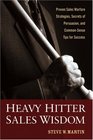 Heavy Hitter Sales Wisdom Proven Sales Warfare Strategies Secrets of Persuasion and CommonSense Tips for Success
