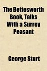 The Bettesworth Book Talks With a Surrey Peasant