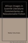 African Images in Juvenile Literature Commentaries on Neocolonialist Fiction