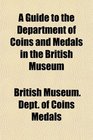 A Guide to the Department of Coins and Medals in the British Museum