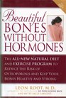 Beautiful Bones Without Hormones The AllNew Natural Diet and Exercise Program to Reduce the Risk of Osteoporosis and Keep Your Bones Healthy and Strong