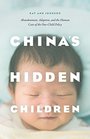 China's Hidden Children Abandonment Adoption and the Human Costs of the OneChild Policy