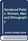 Gendered Fields Women Men and Ethnography