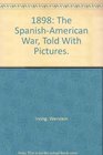 1898 The SpanishAmerican War Told With Pictures