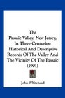 The Passaic Valley New Jersey In Three Centuries Historical And Descriptive Records Of The Valley And The Vicinity Of The Passaic
