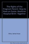 The Rights of the Pregnant Parent How to Have an Easier Healthier Hospital BirthTogether