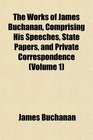 The Works of James Buchanan Comprising His Speeches State Papers and Private Correspondence