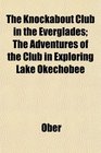The Knockabout Club in the Everglades The Adventures of the Club in Exploring Lake Okechobee
