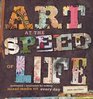 Art at the Speed of Life Motivation and Inspiration for Making MixedMedia Art Every Day