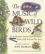 The Music of Wild Birds An Illustrated Annotated and Opinionated Guide to Fifty Birds and Their Songs