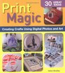 Print Magic Creating Crafts Using Digital Photos and Art