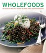 Wholefoods 100 Healthy Recipes Shown in More than 300 Photographs