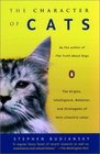 The Character of Cats : The Origins, Intelligence, Behavior, and Stratagems of Felis silvestris catus