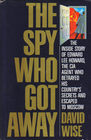 The Spy Who Got Away: The Inside Story of Edward Lee Howard, the CIA Agent Who Betrayed His Country's Secrets and Escaped to Moscow