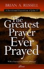 The Greatest Prayer Ever Prayed A Devotional Exposition of John 17