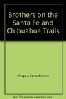 Brothers on the Santa Fe and Chihuahua Trails Edward James Glasgow and William Henry Glasgow 18461848