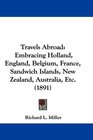 Travels Abroad Embracing Holland England Belgium France Sandwich Islands New Zealand Australia Etc