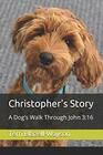 Christopher's Story A Dog's Walk Through John 316