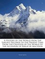 A History of the World from the Earliest Records to the Present Time From the Creation of the World to the Accession of Philip of Macedon