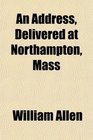 An Address Delivered at Northampton Mass