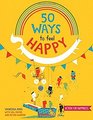 50 Ways to Feel Happy Fun activities and ideas to build your happiness skills