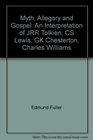 Myth, Allegory and Gospel: An Interpretation of JRR Tolkien, CS Lewis, GK Chesterton, Charles Williams