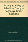 Acting as a Way of Salvation A Study of Raganuga Bhakti Sadhana