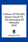 A History Of The Holy Eastern Church V2 The Patriarchate Of Alexandria