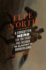 Flee North A Forgotten Hero and the Fight for Freedom in Slavery's Borderland
