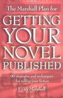 The Marshall Plan For Getting Your Novel Published 90 strategies and techniques for selling your fiction