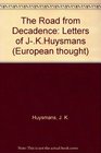 Road from Decadence From Brothel to Cloister Selected Letters of J K Huysmans