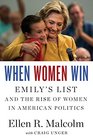 When Women Win EMILYs List and the Rise of Women in American Politics