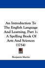 An Introduction To The English Language And Learning Part 1 A Spelling Book Of Arts And Sciences