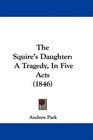 The Squire's Daughter A Tragedy In Five Acts