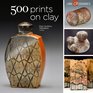 500 Prints on Clay: An Inspiring Collection of Image Transfer Work (500 Series)