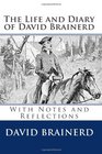 The Life and Diary of David Brainerd With Notes and Reflections