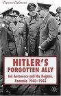 Hitler's Forgotten Ally Ion Antonescu and his Regime Romania 1940 1944