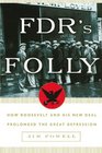 FDR's Folly How Roosevelt and His New Deal Prolonged the Great Depression