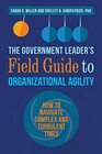 The Government Leaders Field Guide to Organizational Agility How to Navigate Complex and Turbulent Times