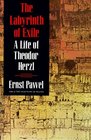 The Labyrinth of Exile  A Life of Theodor Herzl