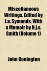 Miscellaneous Writings Edited by Ja Symonds With a Memoir by Hjs Smith