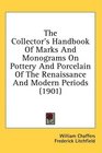 The Collector's Handbook Of Marks And Monograms On Pottery And Porcelain Of The Renaissance And Modern Periods