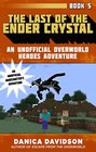 The Last of the Ender Crystal An Unofficial Overworld Heroes Adventure Book Five