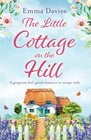 The Little Cottage on the Hill A gorgeous feel good romance to escape with