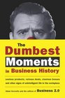 The Dumbest Moments in Business History Useless Products Ruinous Deals Clueless Bosses and Other Signs of Unintelligent Life in the Workplace