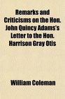 Remarks and Criticisms on the Hon John Quincy Adams's Letter to the Hon Harrison Gray Otis