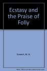 Ecstasy and the Praise of Folly