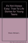 It's Not Always Easy TrueToLife Stories for Young Teens